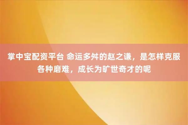 掌中宝配资平台 命运多舛的赵之谦，是怎样克服各种磨难，成长为旷世奇才的呢
