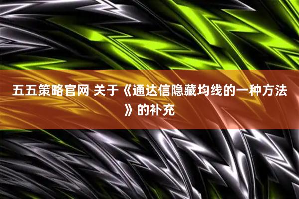 五五策略官网 关于《通达信隐藏均线的一种方法》的补充